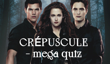 CRÉPUSCULE - mega quiz