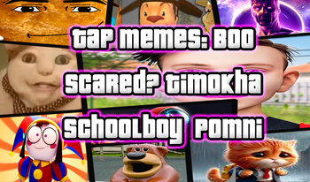 Tap memes: Boo Scared? Timokha Schoolboy Pomni