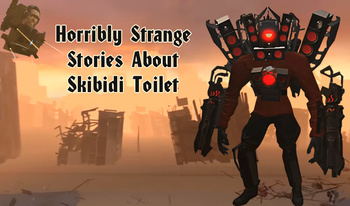 Horribly Strange Stories About Skibidi Toilet