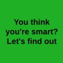 You think you're smart? Let's find out